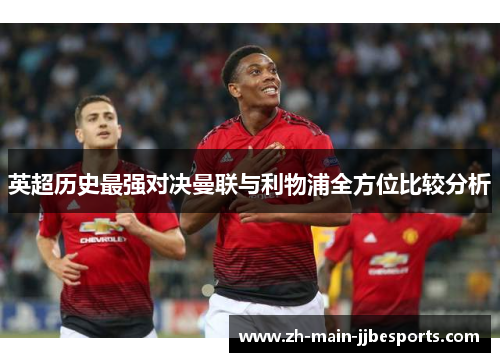 英超历史最强对决曼联与利物浦全方位比较分析