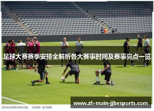 足球大赛赛季安排全解析各大赛事时间及赛事亮点一览