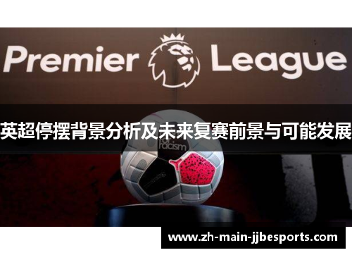 英超停摆背景分析及未来复赛前景与可能发展