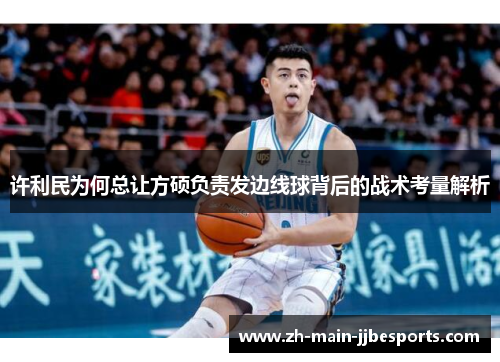 许利民为何总让方硕负责发边线球背后的战术考量解析