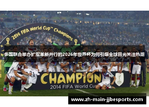 多国联合举办扩军革新并行的2026年世界杯为何引爆全球目光关注热潮