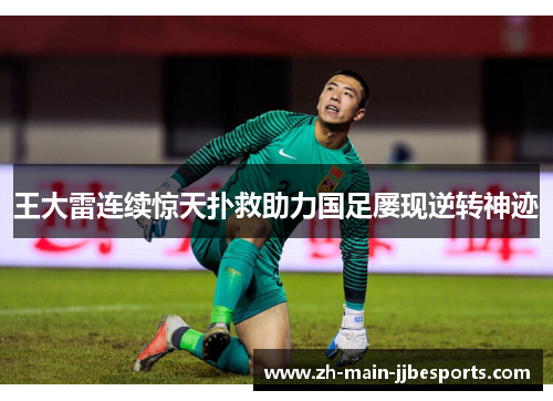 王大雷连续惊天扑救助力国足屡现逆转神迹