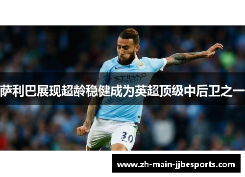 萨利巴展现超龄稳健成为英超顶级中后卫之一