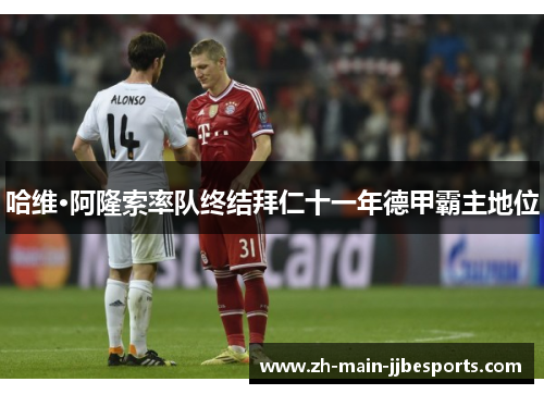 哈维·阿隆索率队终结拜仁十一年德甲霸主地位